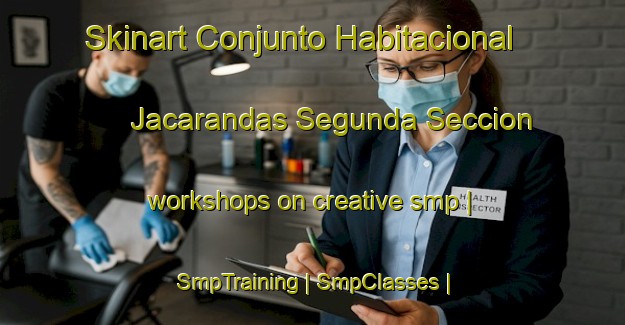Skinart Conjunto Habitacional Jacarandas Segunda Seccion workshops on creative smp | SmpTraining | SmpClasses | SkinartTraining-Mexico